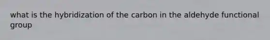 what is the hybridization of the carbon in the aldehyde functional group