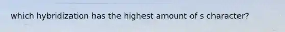 which hybridization has the highest amount of s character?