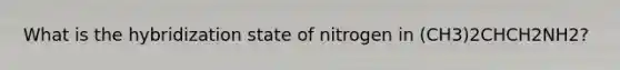 What is the hybridization state of nitrogen in (CH3)2CHCH2NH2?