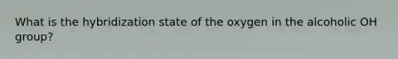 What is the hybridization state of the oxygen in the alcoholic OH group?