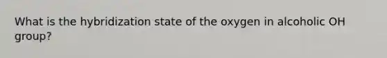 What is the hybridization state of the oxygen in alcoholic OH group?