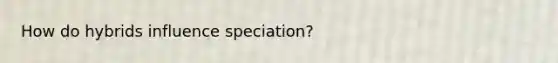How do hybrids influence speciation?