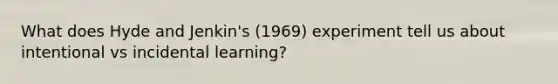 What does Hyde and Jenkin's (1969) experiment tell us about intentional vs incidental learning?