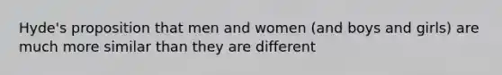 Hyde's proposition that men and women (and boys and girls) are much more similar than they are different