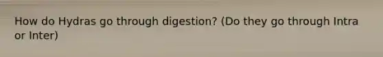 How do Hydras go through digestion? (Do they go through Intra or Inter)