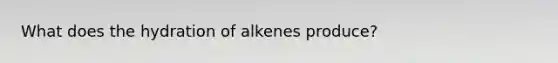 What does the hydration of alkenes produce?