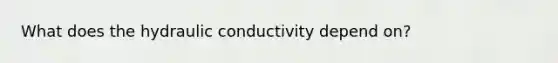 What does the hydraulic conductivity depend on?