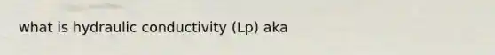 what is hydraulic conductivity (Lp) aka