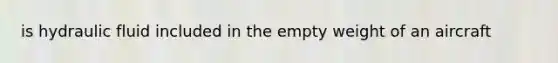 is hydraulic fluid included in the empty weight of an aircraft