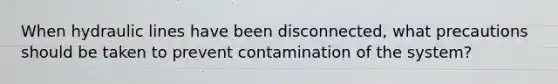 When hydraulic lines have been disconnected, what precautions should be taken to prevent contamination of the system?