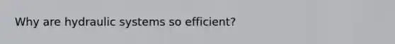 Why are hydraulic systems so efficient?