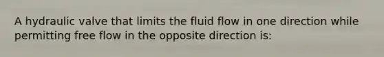 A hydraulic valve that limits the fluid flow in one direction while permitting free flow in the opposite direction is: