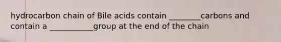 hydrocarbon chain of Bile acids contain ________carbons and contain a ___________group at the end of the chain