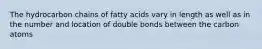 The hydrocarbon chains of fatty acids vary in length as well as in the number and location of double bonds between the carbon atoms