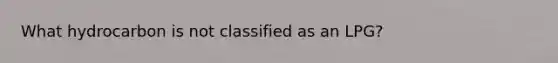 What hydrocarbon is not classified as an LPG?