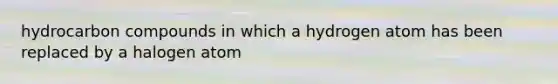 hydrocarbon compounds in which a hydrogen atom has been replaced by a halogen atom