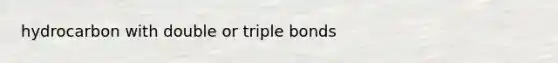 hydrocarbon with double or triple bonds