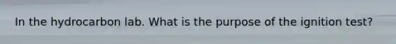 In the hydrocarbon lab. What is the purpose of the ignition test?