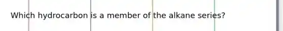 Which hydrocarbon is a member of the alkane series?