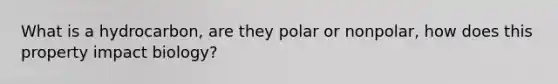 What is a hydrocarbon, are they polar or nonpolar, how does this property impact biology?