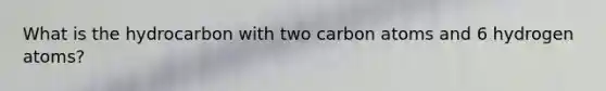 What is the hydrocarbon with two carbon atoms and 6 hydrogen atoms?