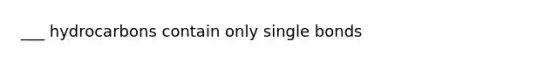 ___ hydrocarbons contain only single bonds