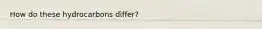 How do these hydrocarbons differ?