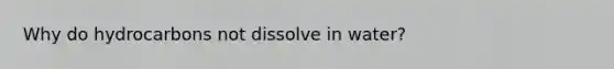 Why do hydrocarbons not dissolve in water?