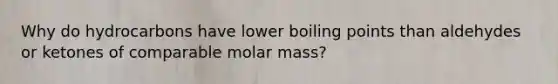 Why do hydrocarbons have lower boiling points than aldehydes or ketones of comparable molar mass?