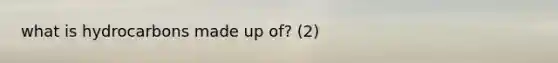 what is hydrocarbons made up of? (2)