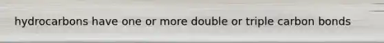 hydrocarbons have one or more double or triple carbon bonds