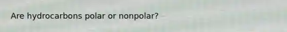 Are hydrocarbons polar or nonpolar?