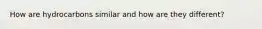 How are hydrocarbons similar and how are they different?