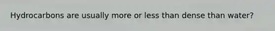 Hydrocarbons are usually more or less than dense than water?