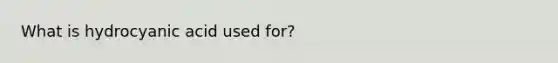 What is hydrocyanic acid used for?