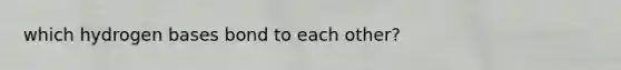 which hydrogen bases bond to each other?