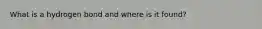 What is a hydrogen bond and where is it found?