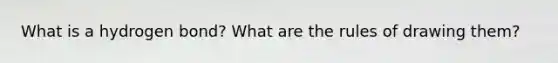 What is a hydrogen bond? What are the rules of drawing them?