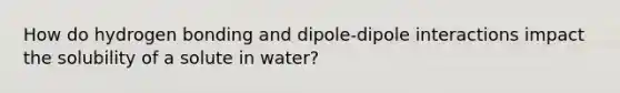 How do hydrogen bonding and dipole-dipole interactions impact the solubility of a solute in water?