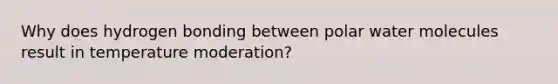 Why does hydrogen bonding between polar water molecules result in temperature moderation?