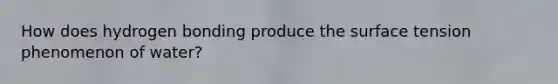 How does hydrogen bonding produce the surface tension phenomenon of water?