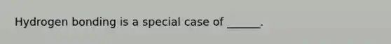 Hydrogen bonding is a special case of ______.