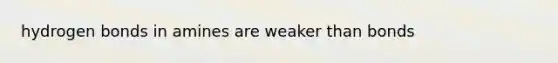 hydrogen bonds in amines are weaker than bonds