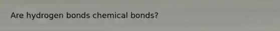 Are hydrogen bonds chemical bonds?