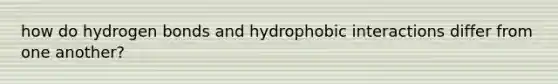 how do hydrogen bonds and hydrophobic interactions differ from one another?