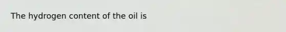 The hydrogen content of the oil is