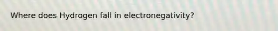 Where does Hydrogen fall in electronegativity?