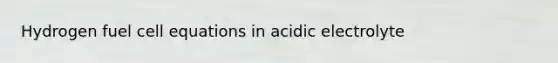 Hydrogen fuel cell equations in acidic electrolyte
