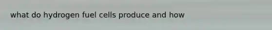 what do hydrogen fuel cells produce and how