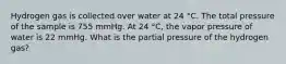 Hydrogen gas is collected over water at 24 °C. The total pressure of the sample is 755 mmHg. At 24 °C, the vapor pressure of water is 22 mmHg. What is the partial pressure of the hydrogen gas?